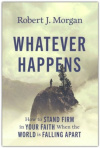 Whatever Happens -  How to Stand Firm in Your Faith When the World Is Falling Apart
